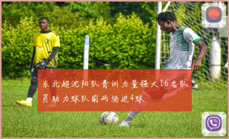 东北超沈阳队青训力量强大16名队员助力球队前两场进4球