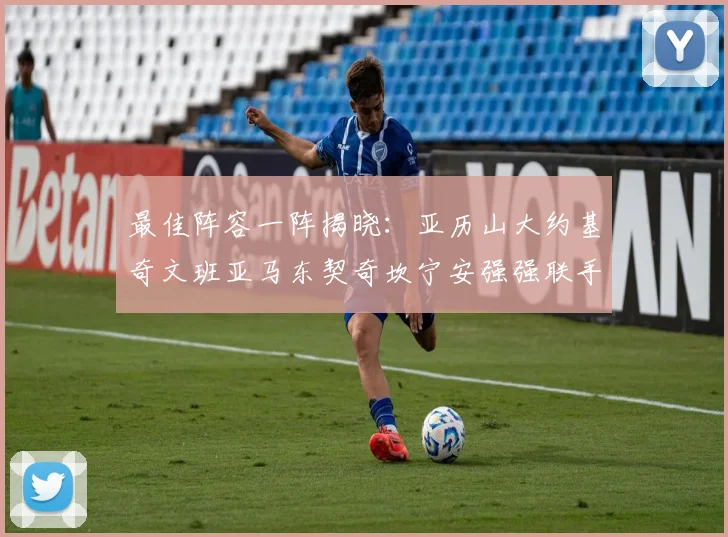最佳阵容一阵揭晓：亚历山大约基奇文班亚马东契奇坎宁安强强联手